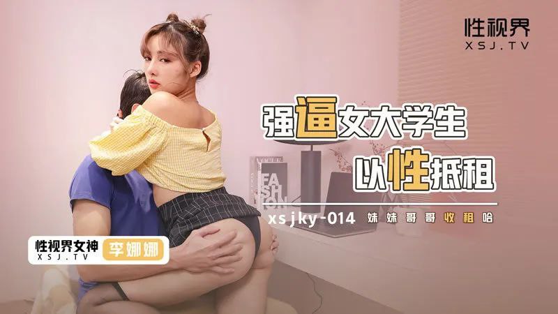 桃视频强逼女大学生以性抵租-李娜娜xsjky-014