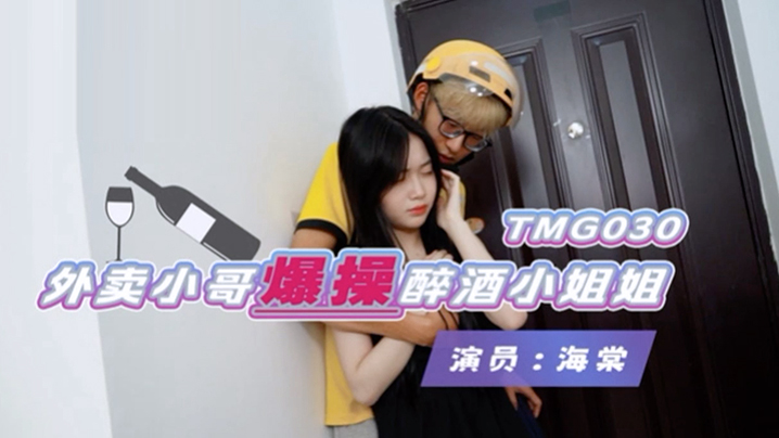 桃视频外卖小哥爆操醉酒小姐姐-海棠TMG030