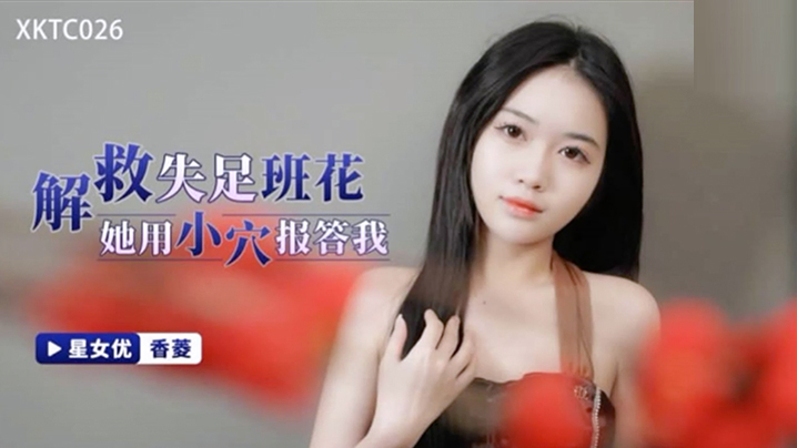 桃视频解救失足班花她用小穴报答我-香菱XKTC026