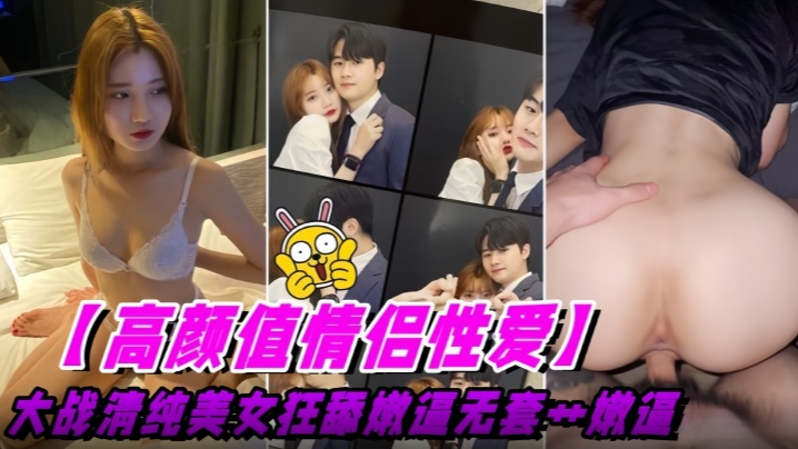 【高颜值情侣性爱】大战清纯美女狂舔逼无套操嫩逼