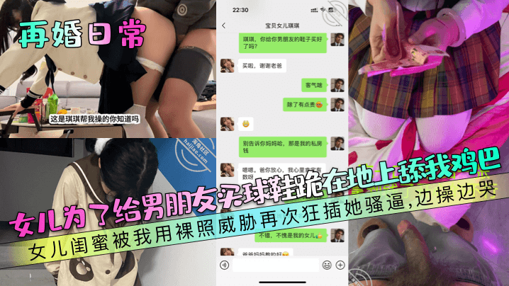 【再婚日常】女儿为了给男朋友买球鞋跪在地上舔我鸡巴！女儿闺蜜被我用裸照威胁再次狂插她骚逼，边操边哭！