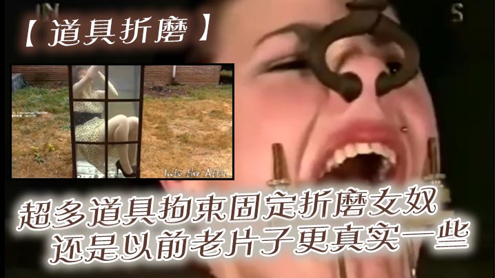 【道具折磨】超多道具拘束固定折磨女奴，还是以前老片子更真实一些