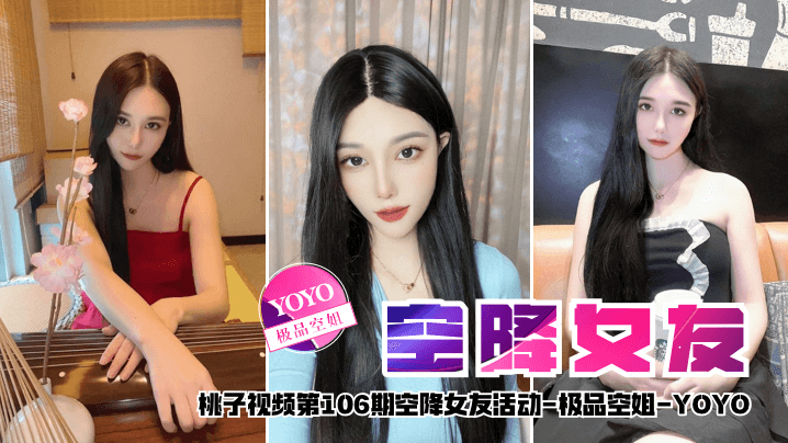 【空降女友】桃子视频第106期 - YOYO（极品空姐陪你谈2天恋爱）