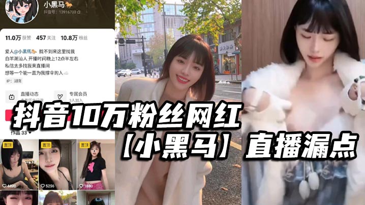 抖音10万粉丝网红【小黑马】直播漏点，确定不是故意的？要是故意的能不能露久点，不够看！