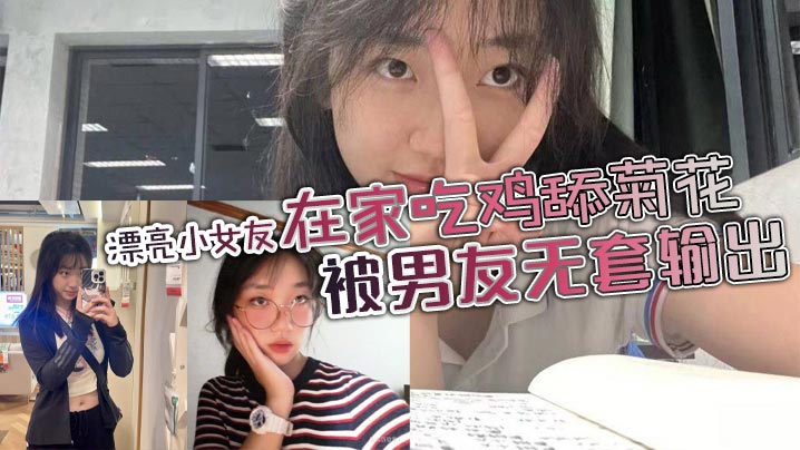 漂亮小女友,身材苗条鲍鱼超粉 在家吃鸡舔菊花,被男友无套输出,边操边手指开嫩菊,再爆菊花,妹子死挡着小屁眼内射