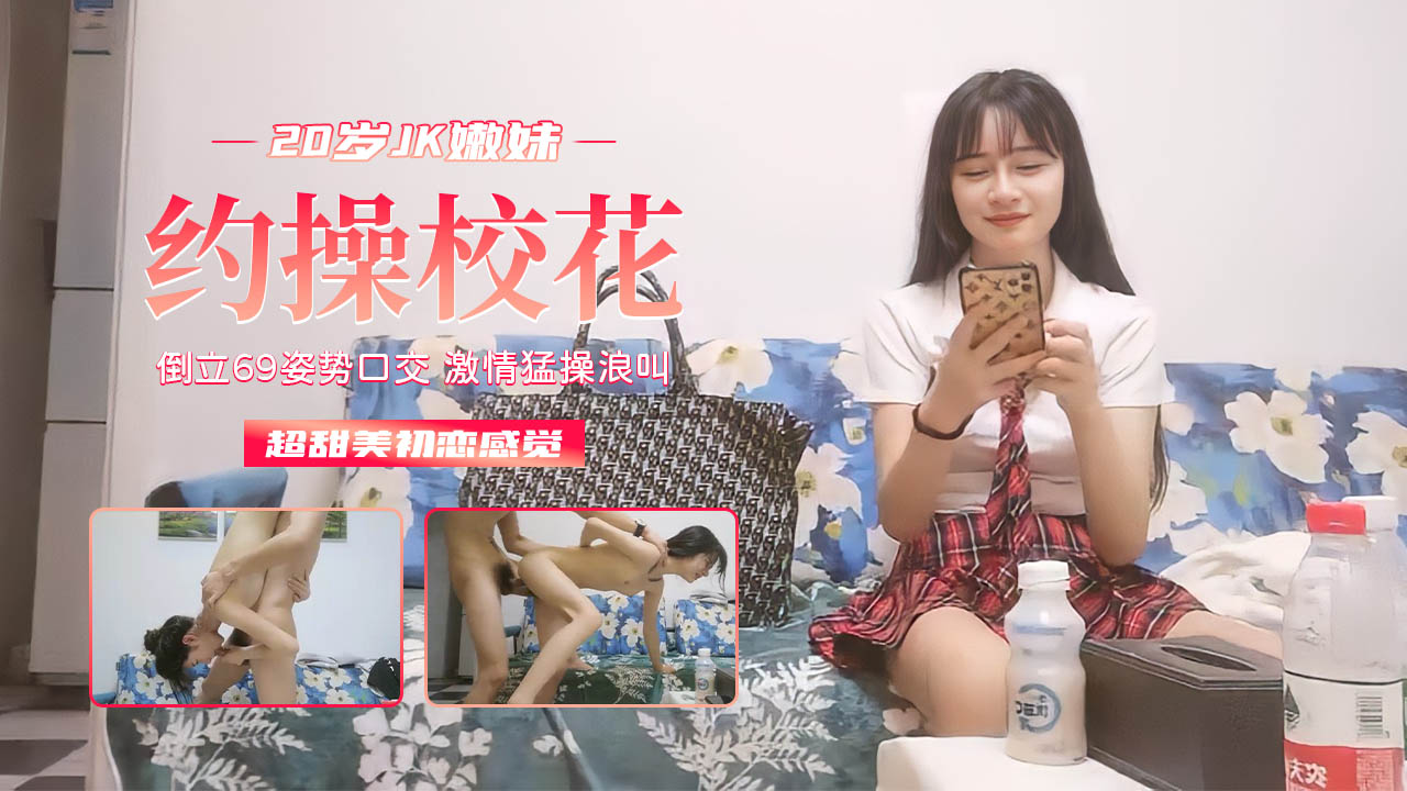 【01年JK装嫩妹】按头深喉_倒立69_激情猛操浪叫