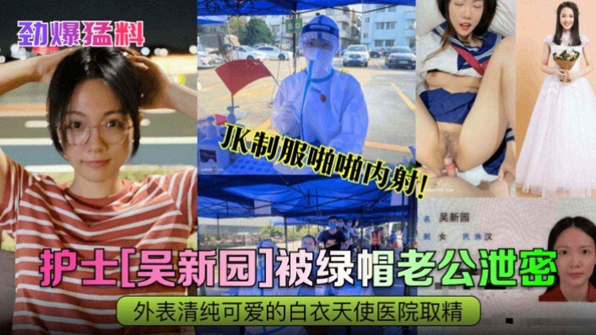 【劲爆猛料】护士&lsquo;吴新园&rsquo;被绿帽老公泄密 JK制服啪啪内射！外表清纯可爱的白衣天使
